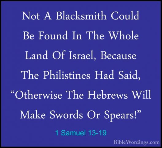 1 Samuel 13-19 - Not A Blacksmith Could Be Found In The Whole LanNot A Blacksmith Could Be Found In The Whole Land Of Israel, Because The Philistines Had Said, "Otherwise The Hebrews Will Make Swords Or Spears!" 