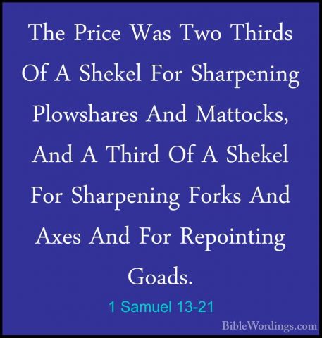 1 Samuel 13-21 - The Price Was Two Thirds Of A Shekel For SharpenThe Price Was Two Thirds Of A Shekel For Sharpening Plowshares And Mattocks, And A Third Of A Shekel For Sharpening Forks And Axes And For Repointing Goads. 