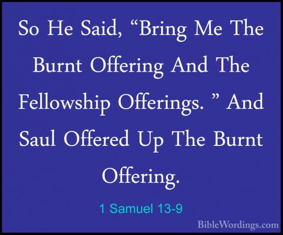 1 Samuel 13-9 - So He Said, "Bring Me The Burnt Offering And TheSo He Said, "Bring Me The Burnt Offering And The Fellowship Offerings. " And Saul Offered Up The Burnt Offering. 