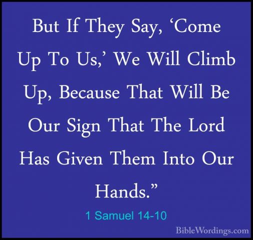 1 Samuel 14-10 - But If They Say, 'Come Up To Us,' We Will ClimbBut If They Say, 'Come Up To Us,' We Will Climb Up, Because That Will Be Our Sign That The Lord Has Given Them Into Our Hands." 