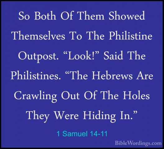 1 Samuel 14-11 - So Both Of Them Showed Themselves To The PhilistSo Both Of Them Showed Themselves To The Philistine Outpost. "Look!" Said The Philistines. "The Hebrews Are Crawling Out Of The Holes They Were Hiding In." 