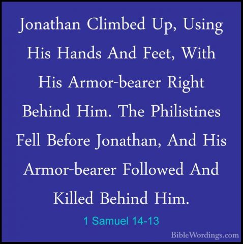 1 Samuel 14-13 - Jonathan Climbed Up, Using His Hands And Feet, WJonathan Climbed Up, Using His Hands And Feet, With His Armor-bearer Right Behind Him. The Philistines Fell Before Jonathan, And His Armor-bearer Followed And Killed Behind Him. 