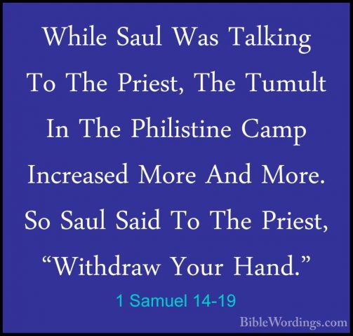 1 Samuel 14-19 - While Saul Was Talking To The Priest, The TumultWhile Saul Was Talking To The Priest, The Tumult In The Philistine Camp Increased More And More. So Saul Said To The Priest, "Withdraw Your Hand." 