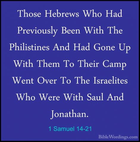 1 Samuel 14-21 - Those Hebrews Who Had Previously Been With The PThose Hebrews Who Had Previously Been With The Philistines And Had Gone Up With Them To Their Camp Went Over To The Israelites Who Were With Saul And Jonathan. 