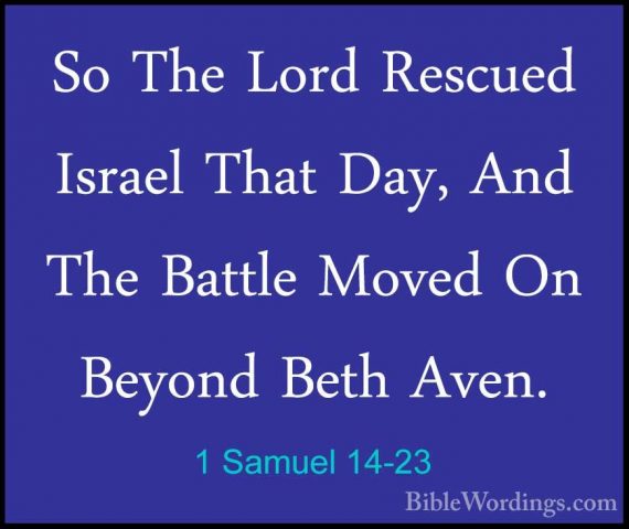 1 Samuel 14-23 - So The Lord Rescued Israel That Day, And The BatSo The Lord Rescued Israel That Day, And The Battle Moved On Beyond Beth Aven. 