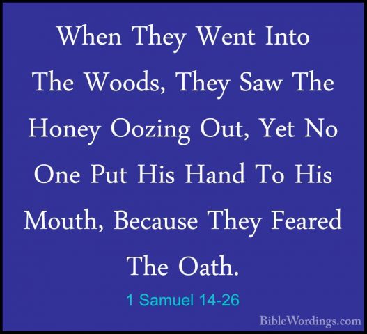 1 Samuel 14-26 - When They Went Into The Woods, They Saw The HoneWhen They Went Into The Woods, They Saw The Honey Oozing Out, Yet No One Put His Hand To His Mouth, Because They Feared The Oath. 
