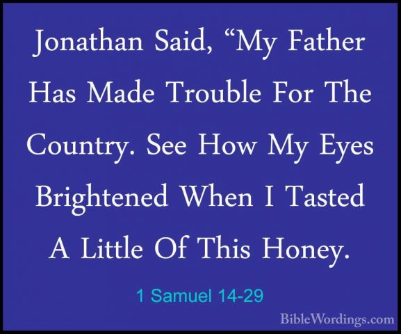 1 Samuel 14-29 - Jonathan Said, "My Father Has Made Trouble For TJonathan Said, "My Father Has Made Trouble For The Country. See How My Eyes Brightened When I Tasted A Little Of This Honey. 