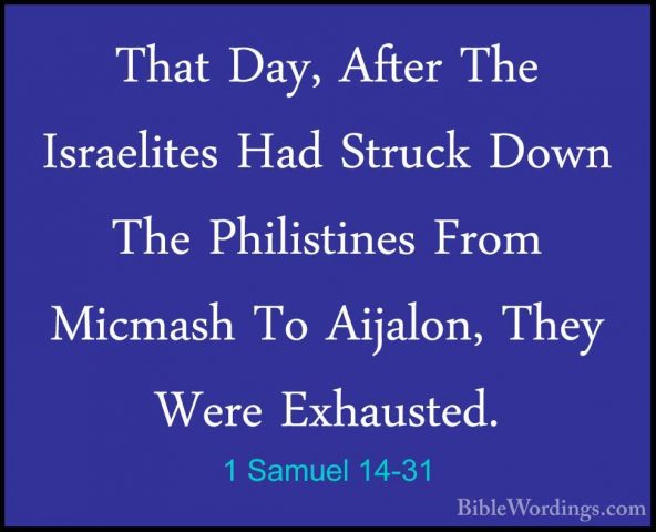 1 Samuel 14-31 - That Day, After The Israelites Had Struck Down TThat Day, After The Israelites Had Struck Down The Philistines From Micmash To Aijalon, They Were Exhausted. 