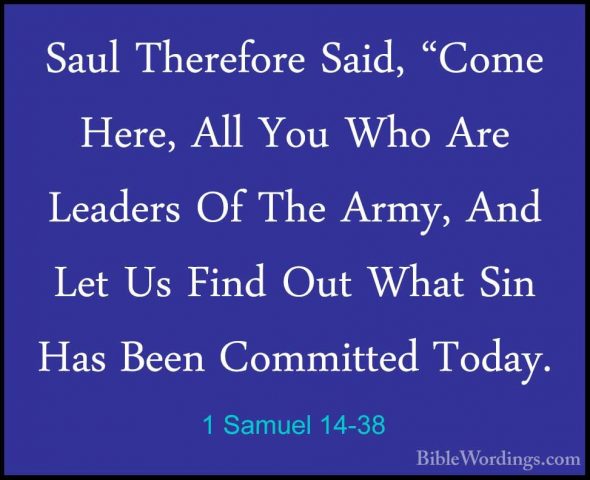 1 Samuel 14-38 - Saul Therefore Said, "Come Here, All You Who AreSaul Therefore Said, "Come Here, All You Who Are Leaders Of The Army, And Let Us Find Out What Sin Has Been Committed Today. 