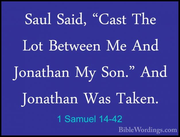 1 Samuel 14-42 - Saul Said, "Cast The Lot Between Me And JonathanSaul Said, "Cast The Lot Between Me And Jonathan My Son." And Jonathan Was Taken. 