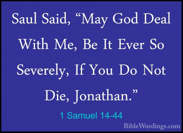 1 Samuel 14-44 - Saul Said, "May God Deal With Me, Be It Ever SoSaul Said, "May God Deal With Me, Be It Ever So Severely, If You Do Not Die, Jonathan." 