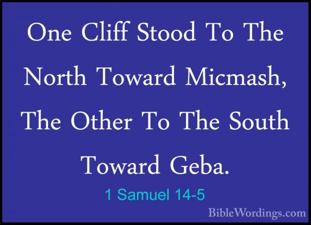 1 Samuel 14-5 - One Cliff Stood To The North Toward Micmash, TheOne Cliff Stood To The North Toward Micmash, The Other To The South Toward Geba. 