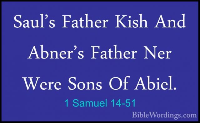 1 Samuel 14-51 - Saul's Father Kish And Abner's Father Ner Were SSaul's Father Kish And Abner's Father Ner Were Sons Of Abiel. 