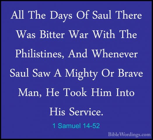 1 Samuel 14-52 - All The Days Of Saul There Was Bitter War With TAll The Days Of Saul There Was Bitter War With The Philistines, And Whenever Saul Saw A Mighty Or Brave Man, He Took Him Into His Service.