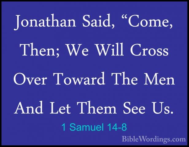 1 Samuel 14-8 - Jonathan Said, "Come, Then; We Will Cross Over ToJonathan Said, "Come, Then; We Will Cross Over Toward The Men And Let Them See Us. 