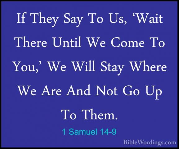 1 Samuel 14-9 - If They Say To Us, 'Wait There Until We Come To YIf They Say To Us, 'Wait There Until We Come To You,' We Will Stay Where We Are And Not Go Up To Them. 