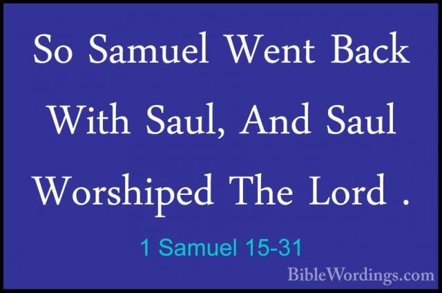 1 Samuel 15-31 - So Samuel Went Back With Saul, And Saul WorshipeSo Samuel Went Back With Saul, And Saul Worshiped The Lord . 