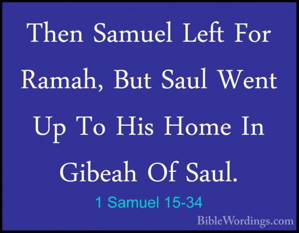 1 Samuel 15-34 - Then Samuel Left For Ramah, But Saul Went Up ToThen Samuel Left For Ramah, But Saul Went Up To His Home In Gibeah Of Saul. 