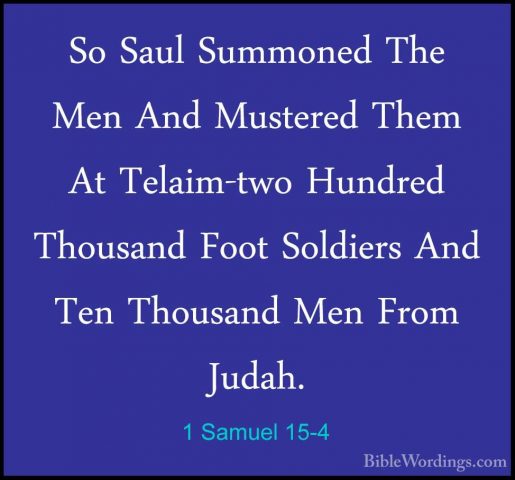 1 Samuel 15-4 - So Saul Summoned The Men And Mustered Them At TelSo Saul Summoned The Men And Mustered Them At Telaim-two Hundred Thousand Foot Soldiers And Ten Thousand Men From Judah. 