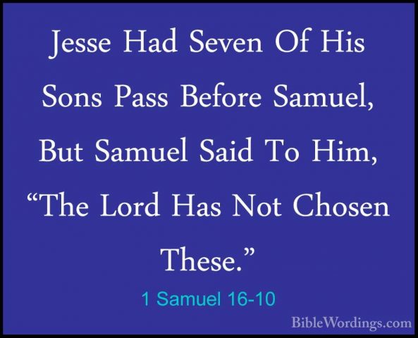 1 Samuel 16-10 - Jesse Had Seven Of His Sons Pass Before Samuel,Jesse Had Seven Of His Sons Pass Before Samuel, But Samuel Said To Him, "The Lord Has Not Chosen These." 