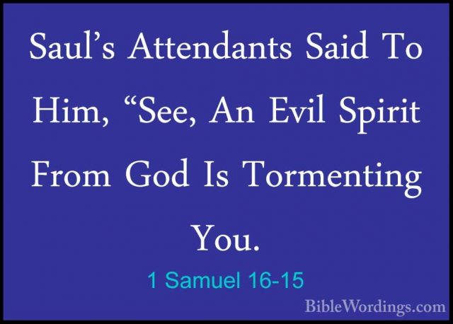1 Samuel 16-15 - Saul's Attendants Said To Him, "See, An Evil SpiSaul's Attendants Said To Him, "See, An Evil Spirit From God Is Tormenting You. 