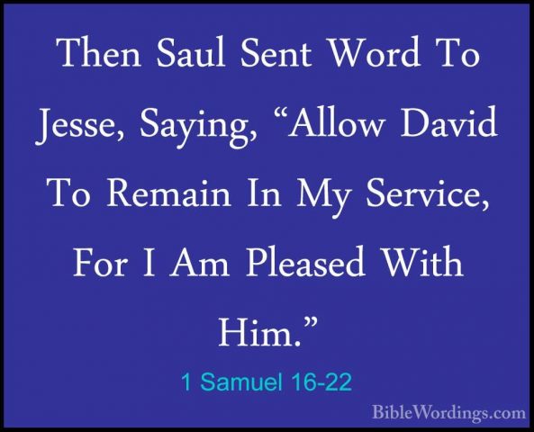 1 Samuel 16-22 - Then Saul Sent Word To Jesse, Saying, "Allow DavThen Saul Sent Word To Jesse, Saying, "Allow David To Remain In My Service, For I Am Pleased With Him." 