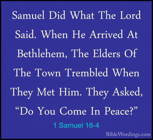 1 Samuel 16-4 - Samuel Did What The Lord Said. When He Arrived AtSamuel Did What The Lord Said. When He Arrived At Bethlehem, The Elders Of The Town Trembled When They Met Him. They Asked, "Do You Come In Peace?" 