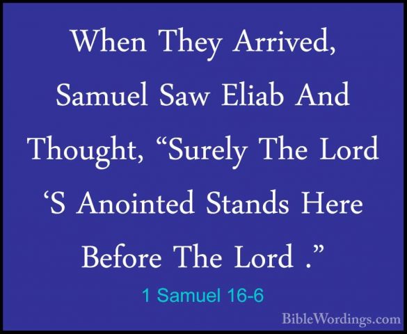1 Samuel 16-6 - When They Arrived, Samuel Saw Eliab And Thought,When They Arrived, Samuel Saw Eliab And Thought, "Surely The Lord 'S Anointed Stands Here Before The Lord ." 