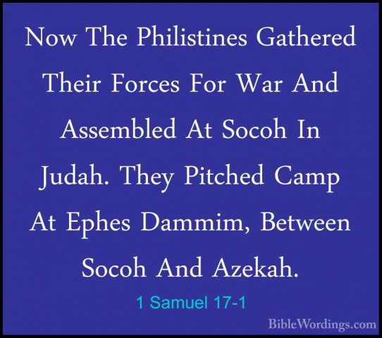 1 Samuel 17-1 - Now The Philistines Gathered Their Forces For WarNow The Philistines Gathered Their Forces For War And Assembled At Socoh In Judah. They Pitched Camp At Ephes Dammim, Between Socoh And Azekah. 