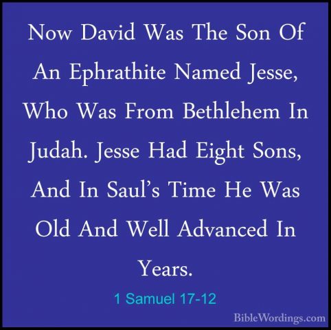 1 Samuel 17-12 - Now David Was The Son Of An Ephrathite Named JesNow David Was The Son Of An Ephrathite Named Jesse, Who Was From Bethlehem In Judah. Jesse Had Eight Sons, And In Saul's Time He Was Old And Well Advanced In Years. 