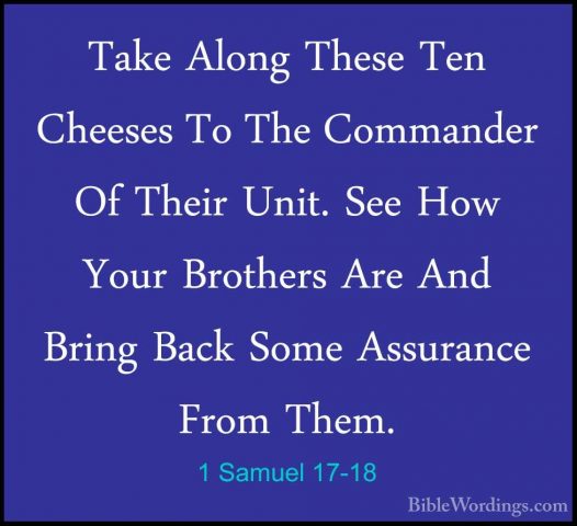 1 Samuel 17-18 - Take Along These Ten Cheeses To The Commander OfTake Along These Ten Cheeses To The Commander Of Their Unit. See How Your Brothers Are And Bring Back Some Assurance From Them. 