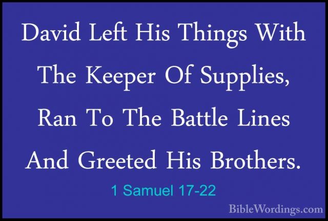 1 Samuel 17-22 - David Left His Things With The Keeper Of SupplieDavid Left His Things With The Keeper Of Supplies, Ran To The Battle Lines And Greeted His Brothers. 