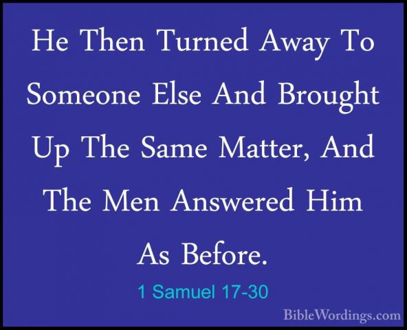 1 Samuel 17-30 - He Then Turned Away To Someone Else And BroughtHe Then Turned Away To Someone Else And Brought Up The Same Matter, And The Men Answered Him As Before. 