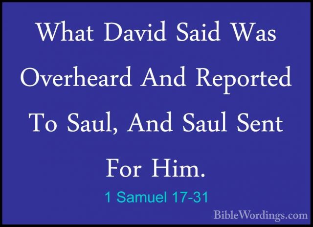 1 Samuel 17-31 - What David Said Was Overheard And Reported To SaWhat David Said Was Overheard And Reported To Saul, And Saul Sent For Him. 