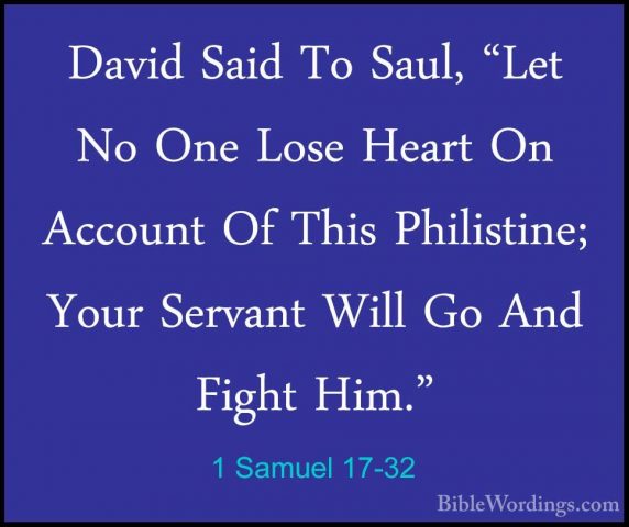 1 Samuel 17-32 - David Said To Saul, "Let No One Lose Heart On AcDavid Said To Saul, "Let No One Lose Heart On Account Of This Philistine; Your Servant Will Go And Fight Him." 