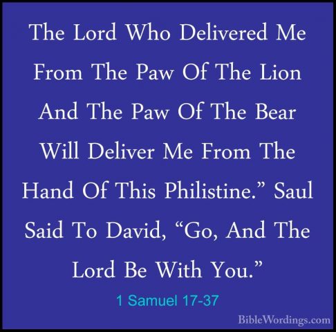 1 Samuel 17-37 - The Lord Who Delivered Me From The Paw Of The LiThe Lord Who Delivered Me From The Paw Of The Lion And The Paw Of The Bear Will Deliver Me From The Hand Of This Philistine." Saul Said To David, "Go, And The Lord Be With You." 