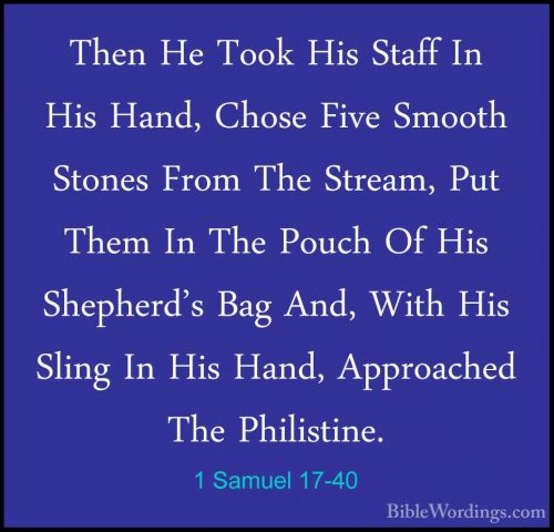1 Samuel 17-40 - Then He Took His Staff In His Hand, Chose Five SThen He Took His Staff In His Hand, Chose Five Smooth Stones From The Stream, Put Them In The Pouch Of His Shepherd's Bag And, With His Sling In His Hand, Approached The Philistine. 