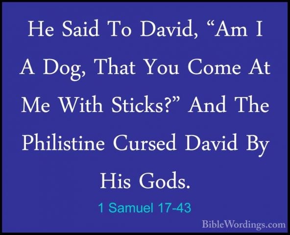 1 Samuel 17-43 - He Said To David, "Am I A Dog, That You Come AtHe Said To David, "Am I A Dog, That You Come At Me With Sticks?" And The Philistine Cursed David By His Gods. 