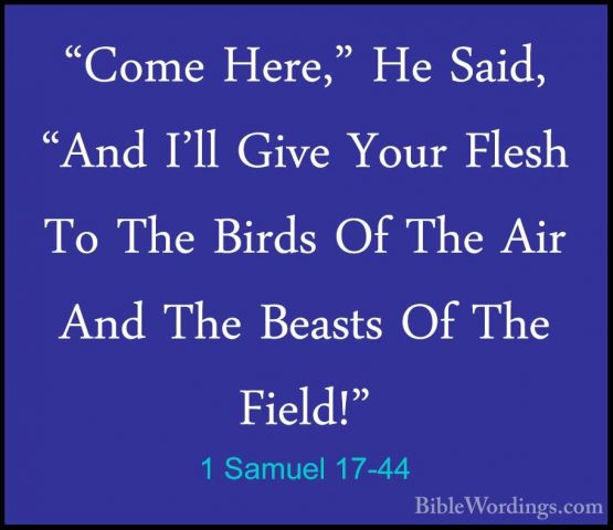 1 Samuel 17-44 - "Come Here," He Said, "And I'll Give Your Flesh"Come Here," He Said, "And I'll Give Your Flesh To The Birds Of The Air And The Beasts Of The Field!" 