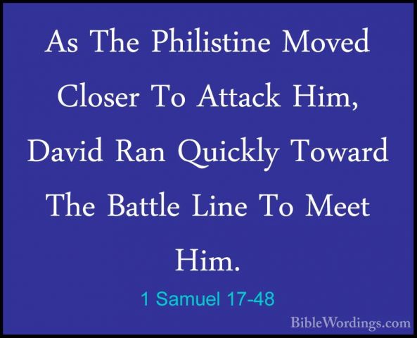 1 Samuel 17-48 - As The Philistine Moved Closer To Attack Him, DaAs The Philistine Moved Closer To Attack Him, David Ran Quickly Toward The Battle Line To Meet Him. 