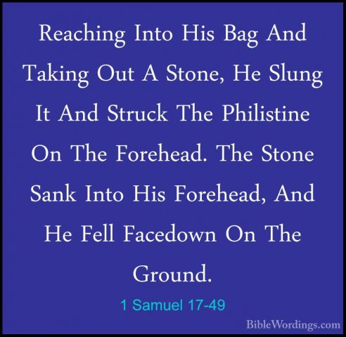 1 Samuel 17-49 - Reaching Into His Bag And Taking Out A Stone, HeReaching Into His Bag And Taking Out A Stone, He Slung It And Struck The Philistine On The Forehead. The Stone Sank Into His Forehead, And He Fell Facedown On The Ground. 