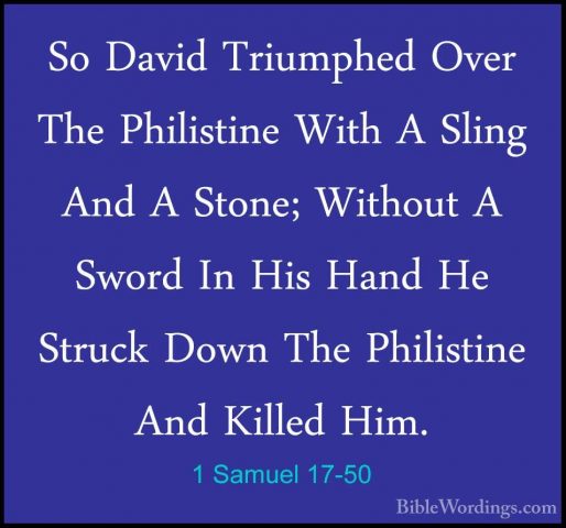 1 Samuel 17-50 - So David Triumphed Over The Philistine With A SlSo David Triumphed Over The Philistine With A Sling And A Stone; Without A Sword In His Hand He Struck Down The Philistine And Killed Him. 