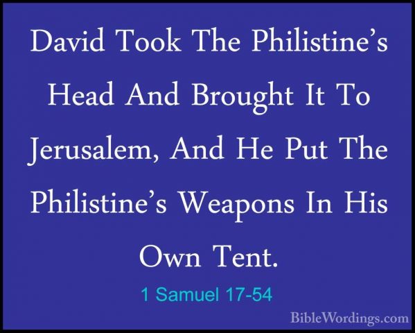 1 Samuel 17-54 - David Took The Philistine's Head And Brought ItDavid Took The Philistine's Head And Brought It To Jerusalem, And He Put The Philistine's Weapons In His Own Tent. 
