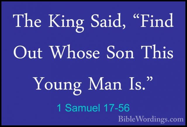 1 Samuel 17-56 - The King Said, "Find Out Whose Son This Young MaThe King Said, "Find Out Whose Son This Young Man Is." 