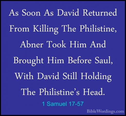 1 Samuel 17-57 - As Soon As David Returned From Killing The PhiliAs Soon As David Returned From Killing The Philistine, Abner Took Him And Brought Him Before Saul, With David Still Holding The Philistine's Head. 