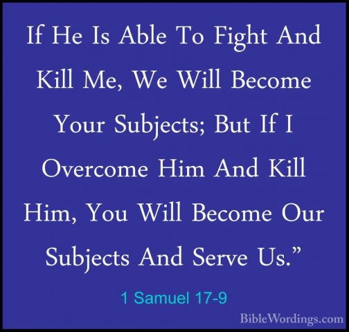1 Samuel 17-9 - If He Is Able To Fight And Kill Me, We Will BecomIf He Is Able To Fight And Kill Me, We Will Become Your Subjects; But If I Overcome Him And Kill Him, You Will Become Our Subjects And Serve Us." 