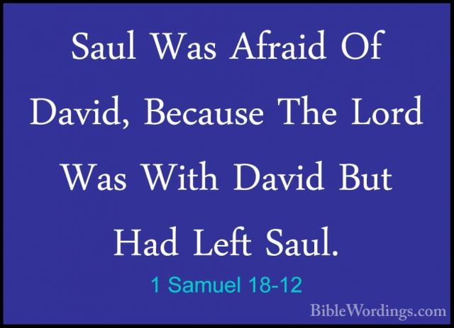 1 Samuel 18-12 - Saul Was Afraid Of David, Because The Lord Was WSaul Was Afraid Of David, Because The Lord Was With David But Had Left Saul. 