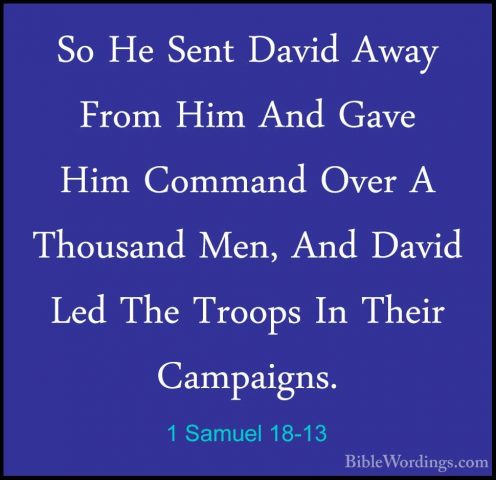 1 Samuel 18-13 - So He Sent David Away From Him And Gave Him CommSo He Sent David Away From Him And Gave Him Command Over A Thousand Men, And David Led The Troops In Their Campaigns. 