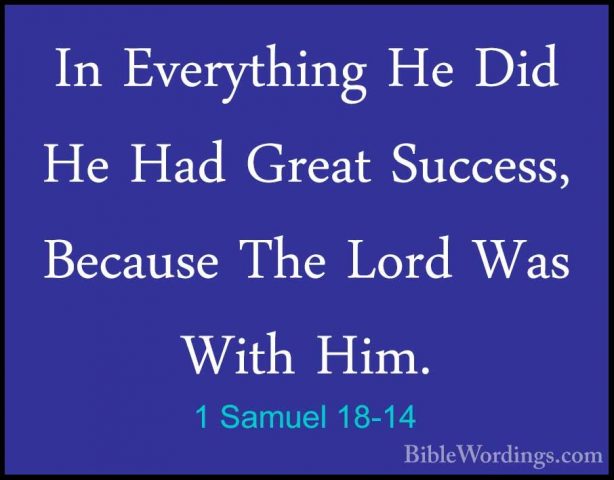 1 Samuel 18-14 - In Everything He Did He Had Great Success, BecauIn Everything He Did He Had Great Success, Because The Lord Was With Him. 