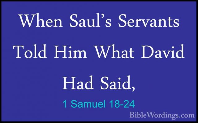 1 Samuel 18-24 - When Saul's Servants Told Him What David Had SaiWhen Saul's Servants Told Him What David Had Said, 